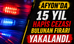 Afyon'da 15 Yıl Hapis Cezası Bulunan Firari Yakalandı