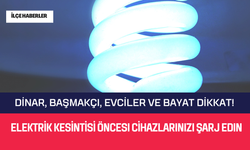 Dinar, Başmakçı, Evciler ve Bayat Dikkat! Elektrik Kesintisi Öncesi Cihazlarınızı Şarj Edin