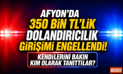Afyon’da 350 Bin TL’lik Dolandırıcılık Girişimi Engellendi: Kendilerini Bakın Kim Olarak Tanıttılar?