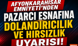 Afyonkarahisar Emniyeti’nden Pazarcı Esnafına Dolandırıcılık ve Hırsızlık Uyarısı