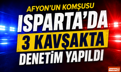 Afyon’un Komşusu Isparta’da 3 Kavşakta denetim yapıldı
