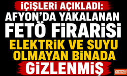 İçişleri Açıkladı: Afyon'da Yakalanan FETÖ Firarisi Elektrik ve Suyu Olmayan Binada Gizlenmiş