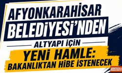 Afyonkarahisar Belediyesi’nden Altyapı İçin Yeni Hamle: Bakanlıktan Hibe İstenecek