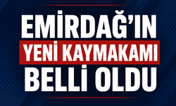 EMİRDAĞ’IN YENİ KAYMAKAMI BELLİ OLDU
