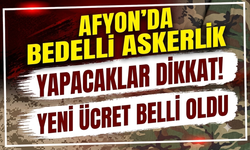 Afyon’da Bedelli Askerlik Yapacaklar Dikkat! Yeni Ücret belli oldu