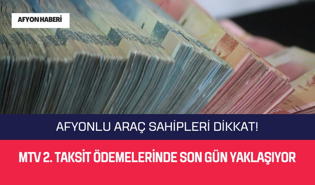 Afyonlu Araç Sahipleri Dikkat! MTV 2. Taksit Ödemelerinde Son Gün Yaklaşıyor