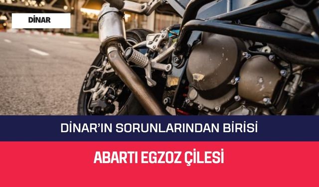 Dinar’da Abartı Egzoz Çilesi: "Denetimler Artırılsın" Talebi!