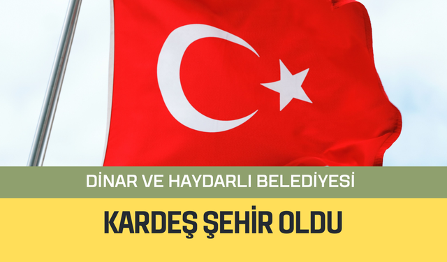 Dinar Belediyesi ile Haydarlı Belediyesi Kardeş Şehir Oldu