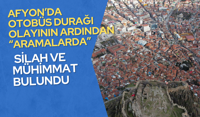 Afyon’da Minibüs Durağı Olayının Ardından Aramalarda Silah ve Mühimmat Bulundu
