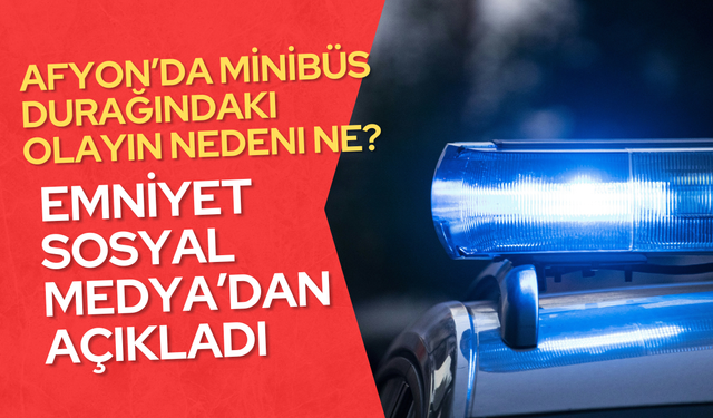 Afyon’da Minibüs Durağında Yaşanan Olayın Nedeni Ne? Emniyet Detayı Paylaştı