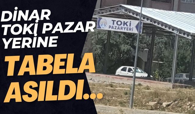 Dinar TOKİ Pazar yerine tabela asıldı