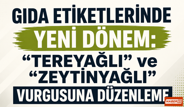 Gıda Etiketlerinde Yeni Dönem: “Tereyağlı” ve “Zeytinyağlı” Vurgusuna Düzenleme