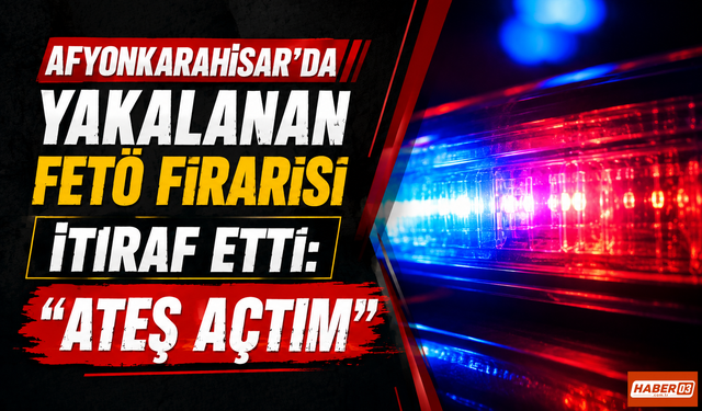 Afyonkarahisar'da Yakalanan FETÖ Firarisi İtiraf Etti: "Ateş Açtım"