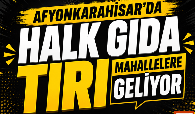 Afyonkarahisar'da Halk Gıda Tırı Mahallelere Geliyor