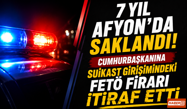 7 Yıl Afyonkarahisar'da Saklandı! Cumhurbaşkanına Suikast Girişimindeki FETÖ Firarisi İtiraf Etti