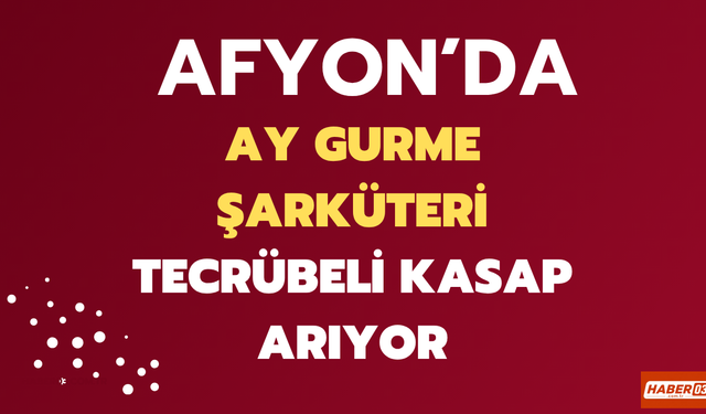 Afyon’da Ay Gurme Şarküteri Tecrübeli Kasap Arıyor