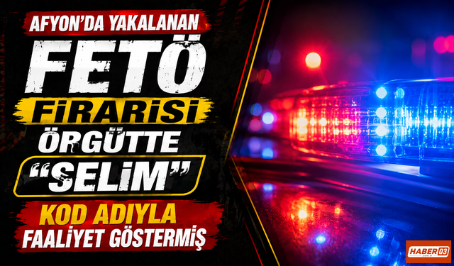 Afyon'da Yakalanan FETÖ Firarisi Örgütte "Selim" Kod Adıyla Faaliyet Göstermiş