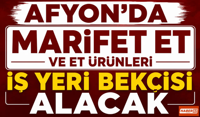 Afyon'da Marifet Et ve Et Ürünleri İş Yeri Bekçisi Alacak