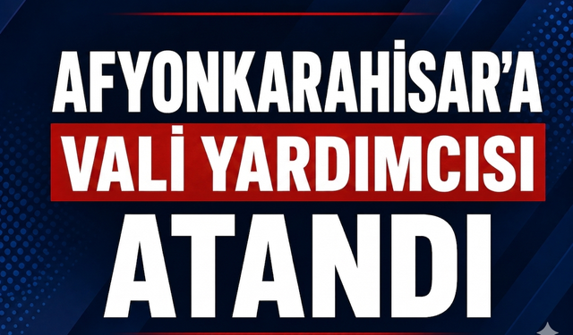 AFYONKARAHİSAR’A VALİ YARDIMCISI ATIF ÇİÇEKLİ ATANDI