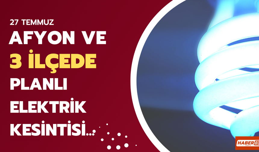 Afyonkarahisar'da 27 Temmuz'da Elektrik Kesintisi: Merkez ve 3 İlçe Etkilenecek