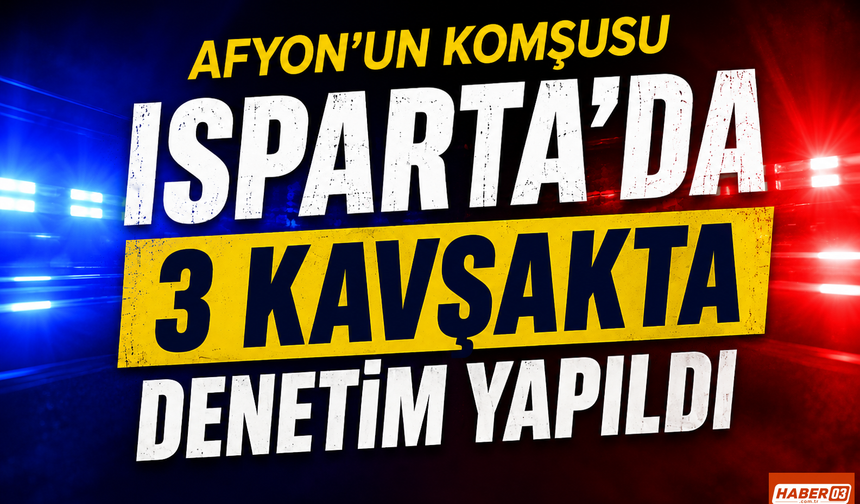 Afyon’un Komşusu Isparta’da 3 Kavşakta denetim yapıldı