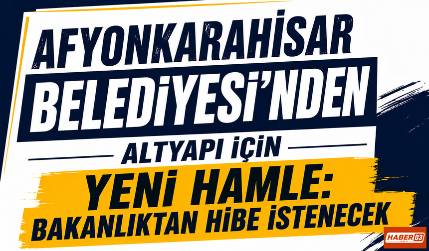 Afyonkarahisar Belediyesi’nden Altyapı İçin Yeni Hamle: Bakanlıktan Hibe İstenecek