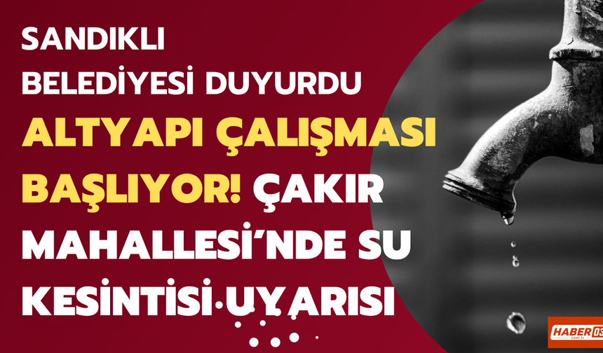 Sandıklı’da Altyapı Çalışması Başlıyor! Çakır Mahallesi’nde Su Kesintisi Uyarısı
