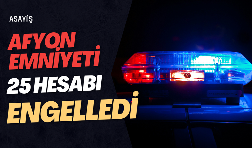 Afyon Emniyeti: 25 Sosyal Medya Hesabı İçin Erişim Engeli Kararı