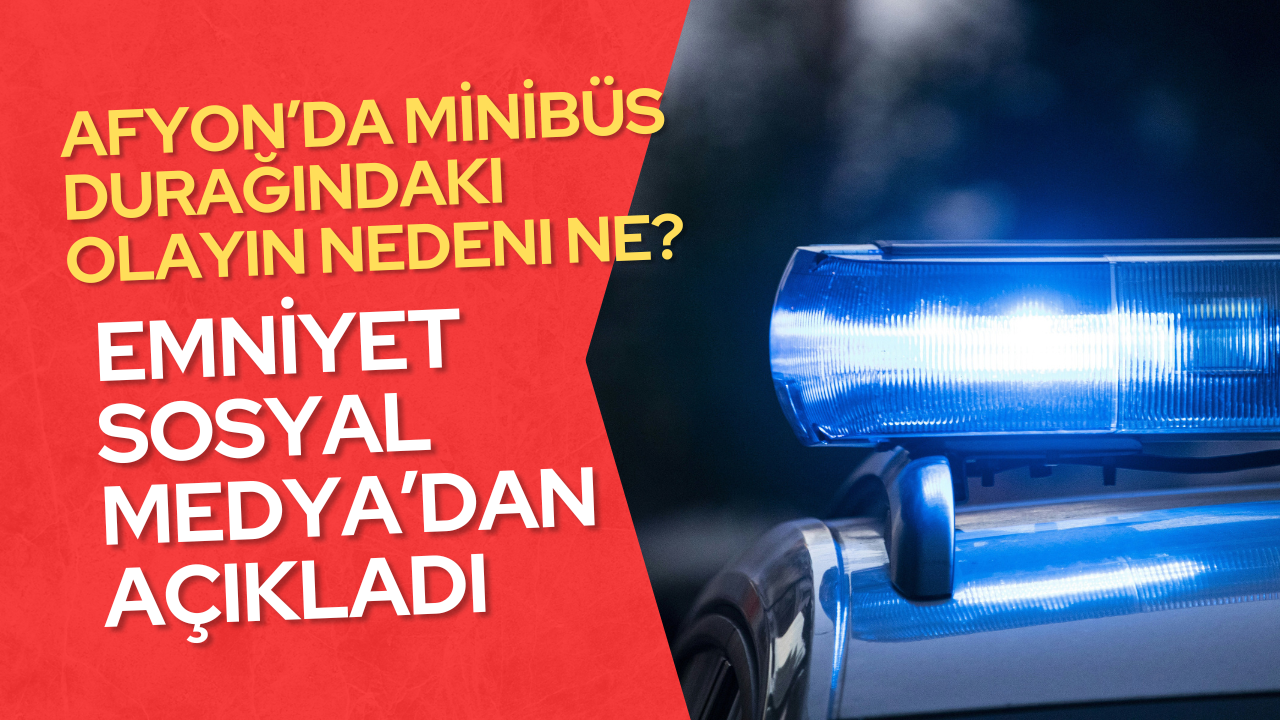 Afyon’da Minibüs Durağında Yaşanan Olayın Nedeni Ne? Emniyet Detayı Paylaştı