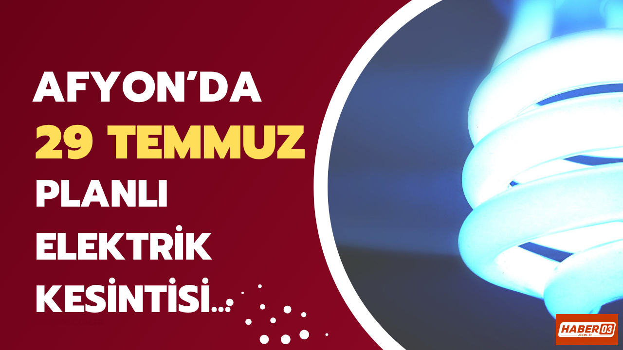 Merkez, Şuhut, Bolvadin ve 5 İlçe Daha... 29 Temmuz Afyon’da Elektrikler Ne Zaman Gelecek?